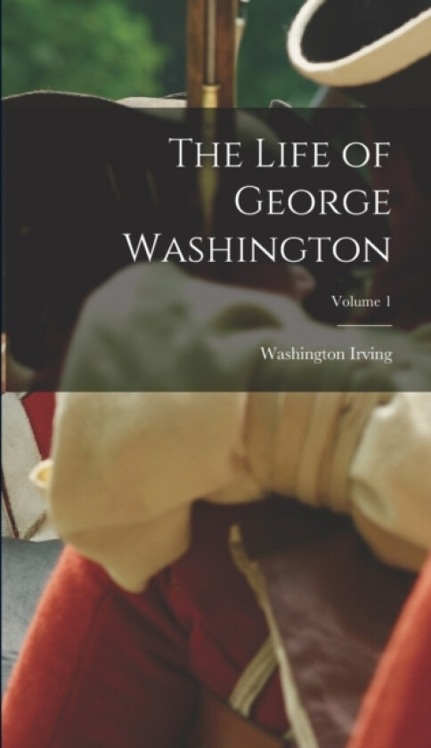 The Life of George Washington; Volume 1 av Washington Irving (Hardcover)