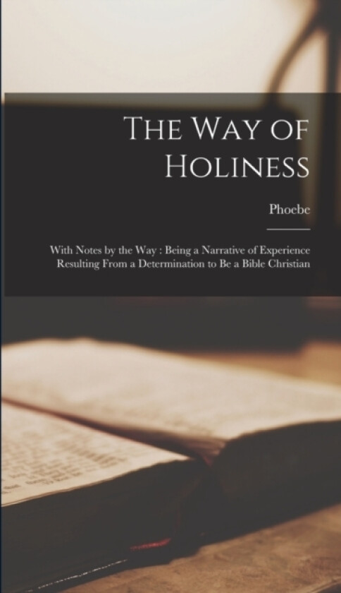 The Way of Holiness av Phoebe 1807-1874 Palmer (Hardcover)