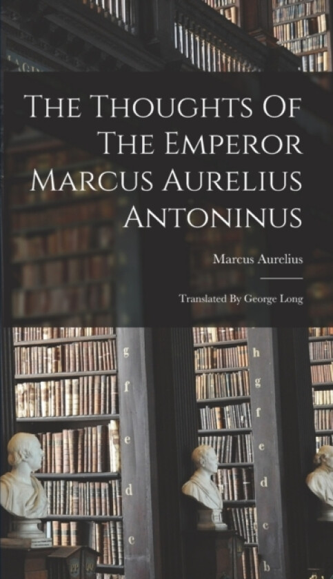The Thoughts Of The Emperor Marcus Aurelius Antoninus av Marcus Aurelius (Hardcover)