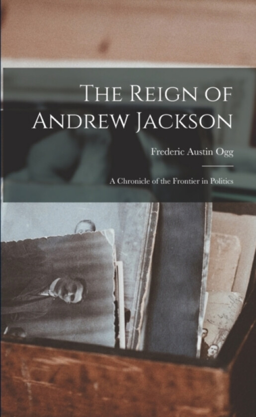 The Reign of Andrew Jackson av Frederic Austin 1878-1951 Ogg (Paperback)