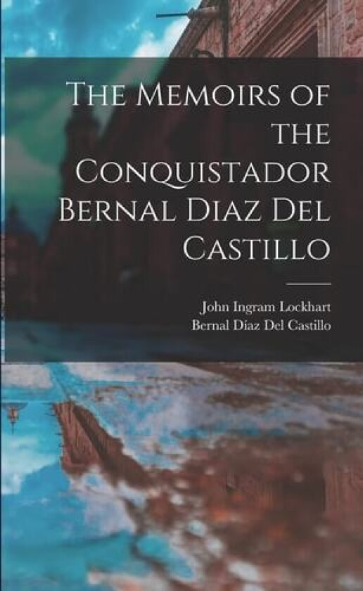 The Memoirs of the Conquistador Bernal Diaz Del Castillo av John Ingram Lockhart, Bernal Diaz del Castillo (Paperback)