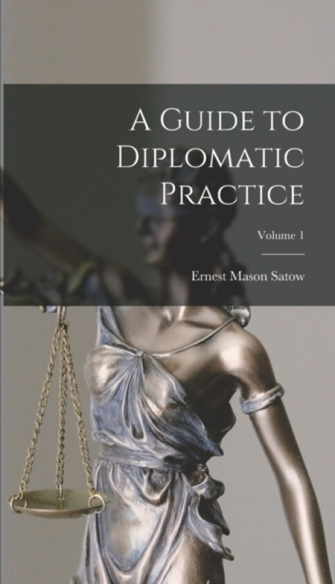 A Guide to Diplomatic Practice; Volume 1 av Ernest Mason Satow (Hardcover)