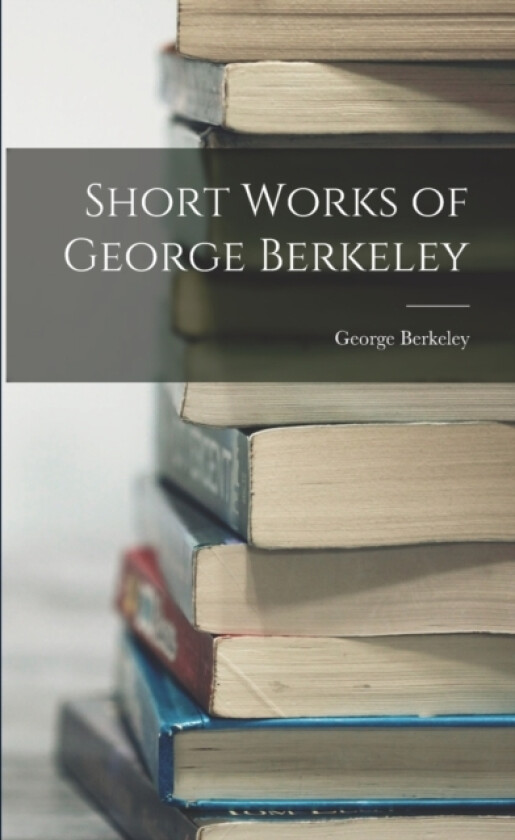 Short Works of George Berkeley av George Berkeley (Paperback)