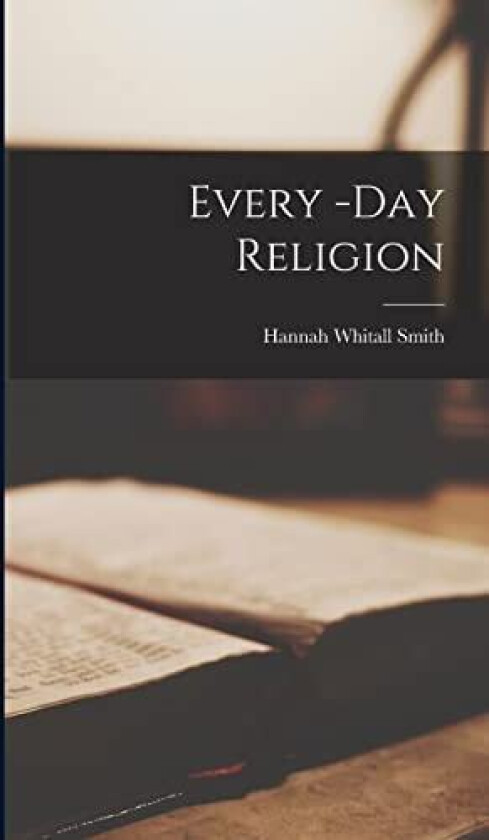 Every -Day Religion av Hannah Whitall Smith (Hardcover)