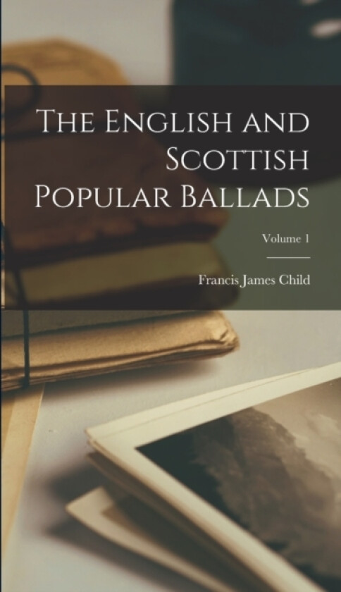 The English and Scottish Popular Ballads; Volume 1 av Francis James Child (Hardcover)