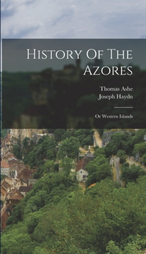 History Of The Azores av Thomas Ashe, Joseph Haydn (Hardcover)