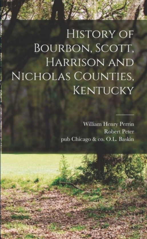 History of Bourbon, Scott, Harrison and Nicholas Counties, Kentucky av William Henry Perrin, Ol Baskin, Robert Peter (Paperback)