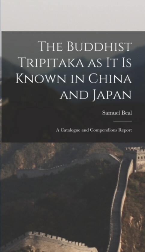 The Buddhist Tripitaka as it is Known in China and Japan av Samuel Beal (Hardcover)