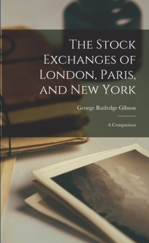 The Stock Exchanges of London, Paris, and New York av George Rutledge Gibson (Paperback)