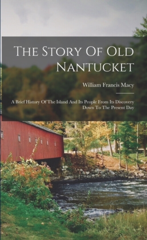 The Story Of Old Nantucket; A Brief History Of The Island And Its People From Its Discovery Down To The Present Day av William Francis 1867- Macy (Paperback)