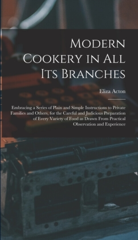Modern Cookery in all its Branches av Eliza Acton (Hardcover)