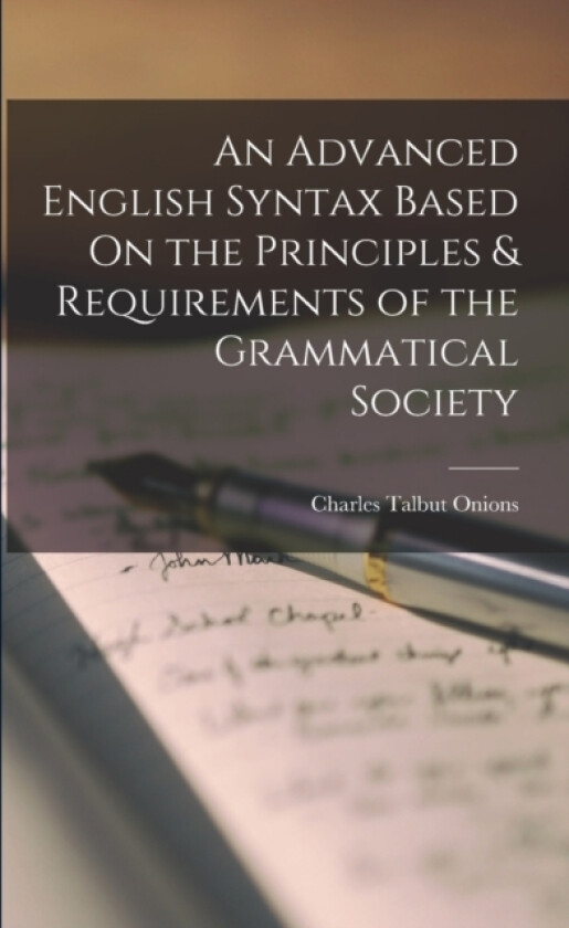 An Advanced English Syntax Based On the Principles & Requirements of the Grammatical Society av Charles Talbut Onions (Paperback)
