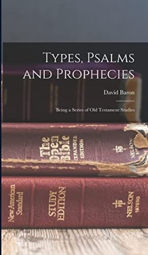 Types, Psalms and Prophecies av David Baron (Hardcover)