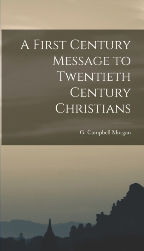 A First Century Message to Twentieth Century Christians av G Campbell Morgan (Hardcover)