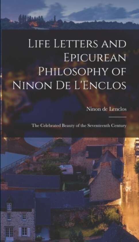Life Letters and Epicurean Philosophy of Ninon de L'Enclos av Ninon De Lenclos (Hardcover)