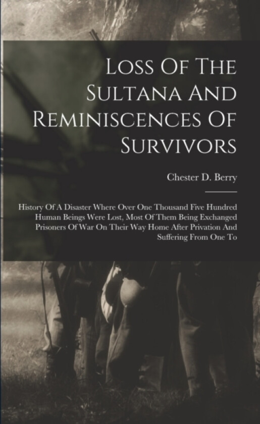 Loss Of The Sultana And Reminiscences Of Survivors av Chester D Berry (Paperback)