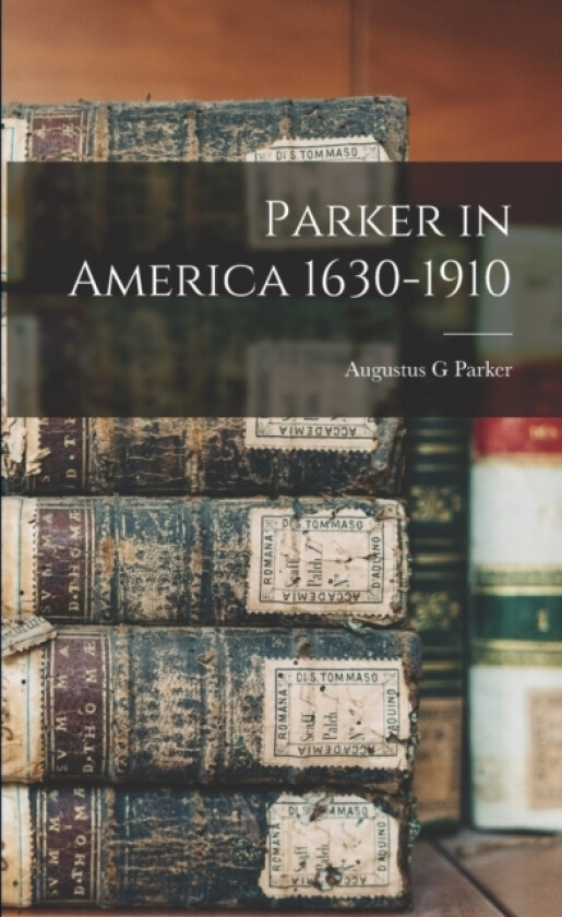 Parker in America 1630-1910 av Augustus G Parker (Paperback)