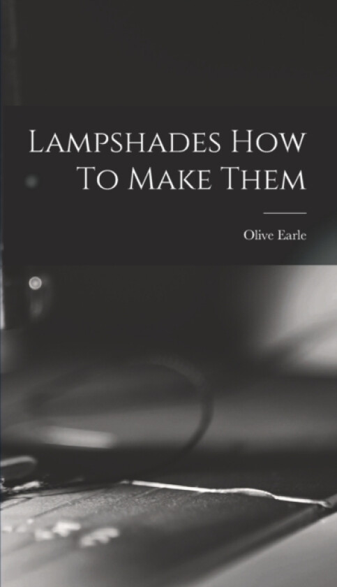 Lampshades How To Make Them av Olive Earle (Hardcover)