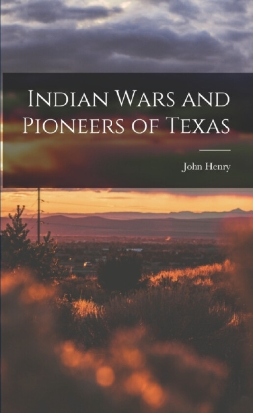 Indian Wars and Pioneers of Texas av John Henry 1820-1895 Brown (Paperback)