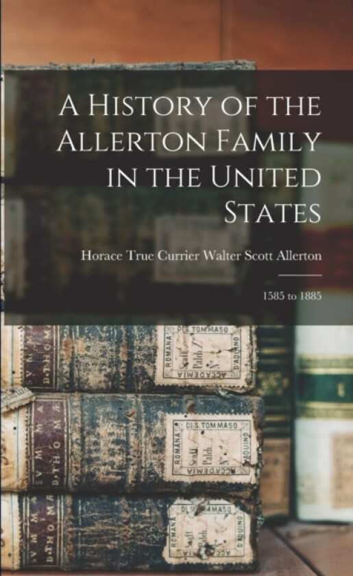 A History of the Allerton Family in the United States av Horace True Currier Scott Allerton (Paperback)