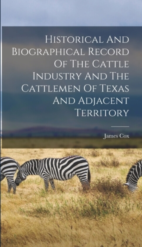Historical And Biographical Record Of The Cattle Industry And The Cattlemen Of Texas And Adjacent Territory av James Cox (Hardcover)