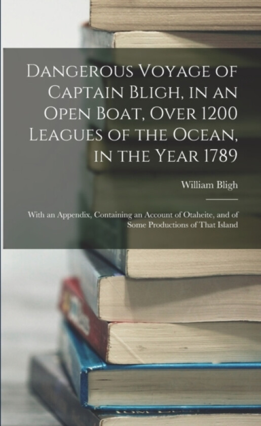 Dangerous Voyage of Captain Bligh, in an Open Boat, Over 1200 Leagues of the Ocean, in the Year 1789 av William Bligh (Paperback)