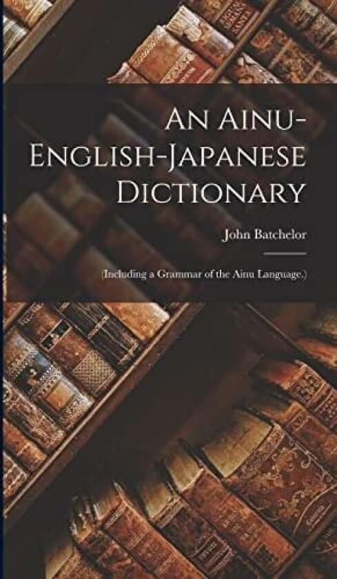 An Ainu-English-Japanese Dictionary av John Batchelor (Hardcover)