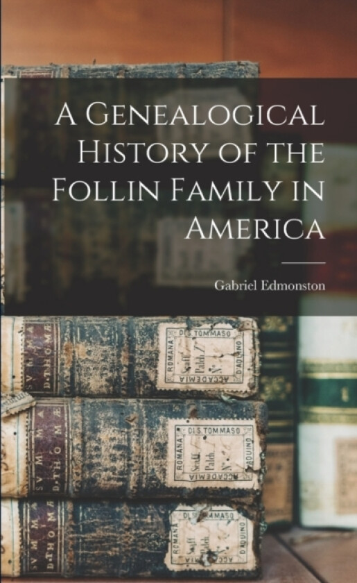 A Genealogical History of the Follin Family in America av Gabriel Edmonston (Paperback)