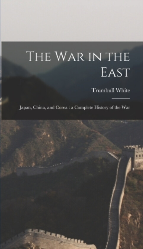 The war in the East av Trumbull White (Hardcover)