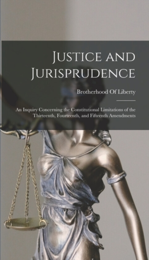 Justice and Jurisprudence av Brotherhood of Liberty (Hardcover)