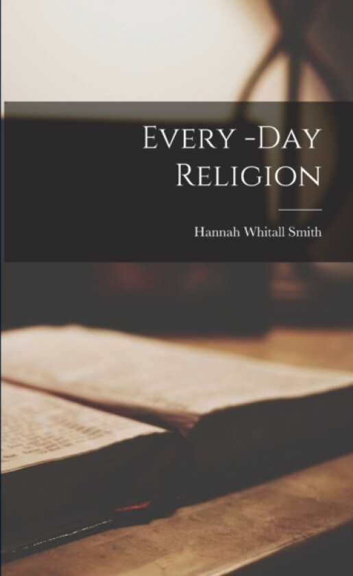 Every -Day Religion av Hannah Whitall Smith (Paperback)