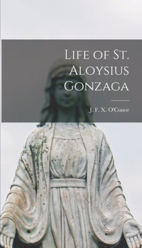 Life of St. Aloysius Gonzaga av J F X O'Conor (Hardcover)