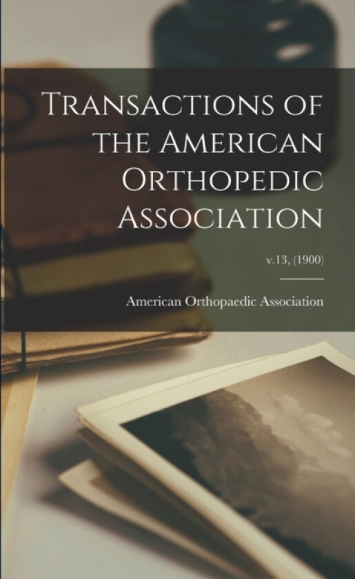 Transactions of the American Orthopedic Association; v.13, (1900) av American Orthopaedic Association (Paperback)