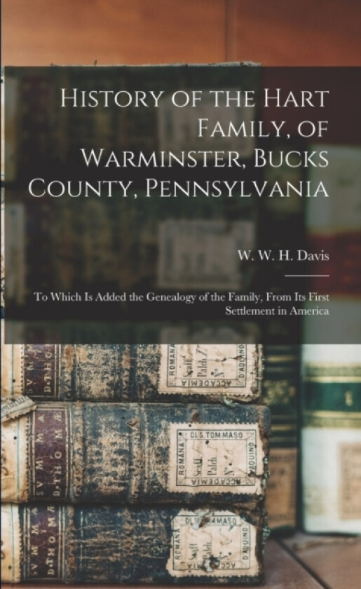 History of the Hart Family, of Warminster, Bucks County, Pennsylvania av W W H Davis (Paperback)