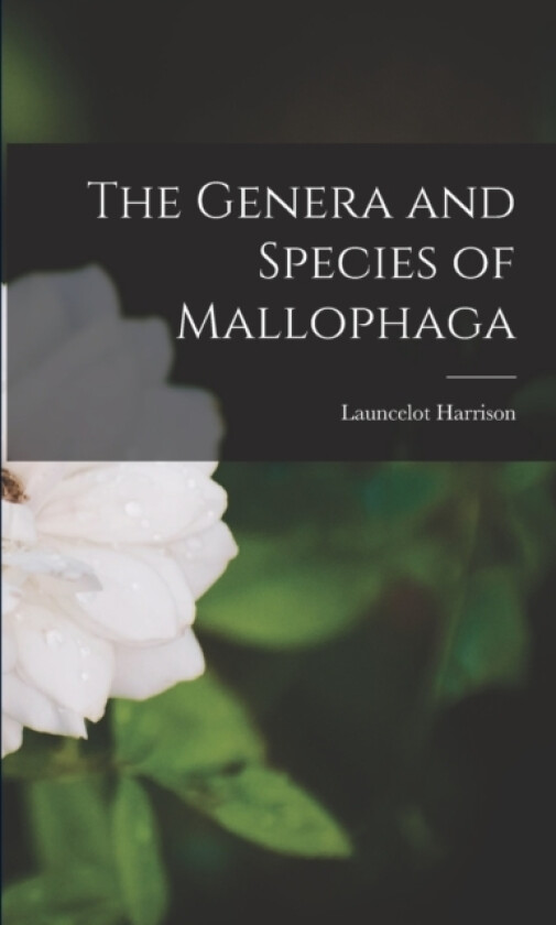 The Genera and Species of Mallophaga av Launcelot Harrison (Paperback)