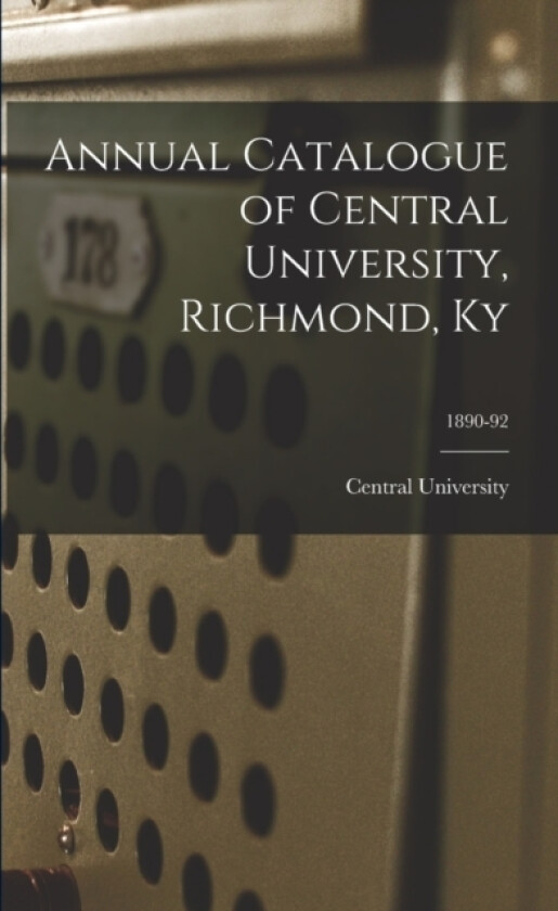 Annual Catalogue of Central University, Richmond, Ky; 1890-92 av Central University (Paperback)
