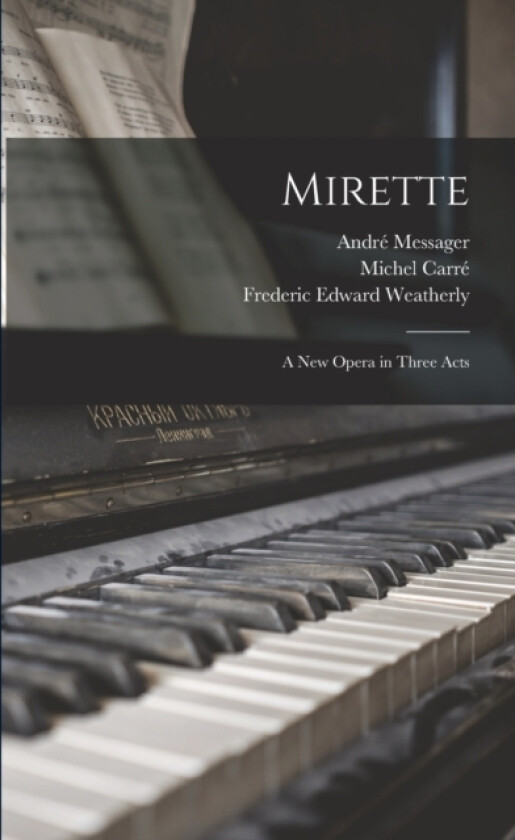 Mirette av Andre 1853-1929 Messager, Michel 1819-1872 Carre, Frederic Edward 1848-1929 Weatherly (Paperback)