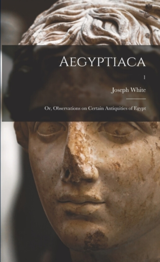 Aegyptiaca; or, Observations on Certain Antiquities of Egypt; 1 av Joseph 1745-1814 White (Paperback)