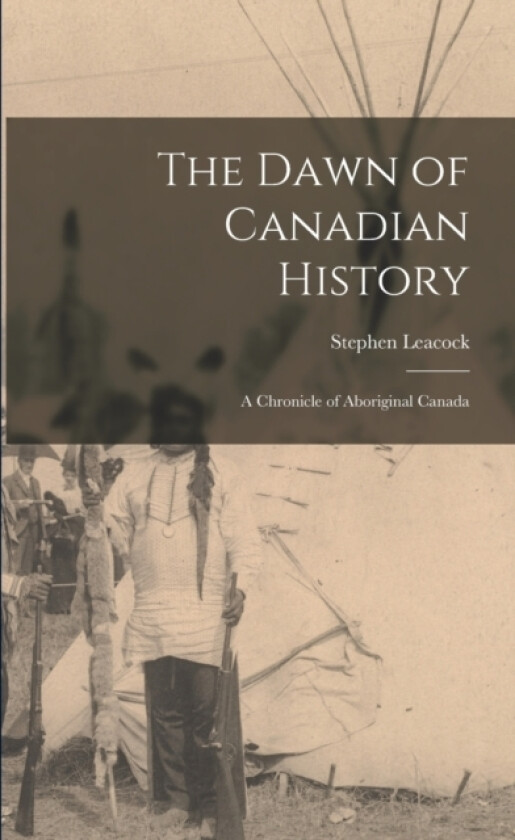 The Dawn of Canadian History av Stephen 1869-1944 Leacock (Paperback)