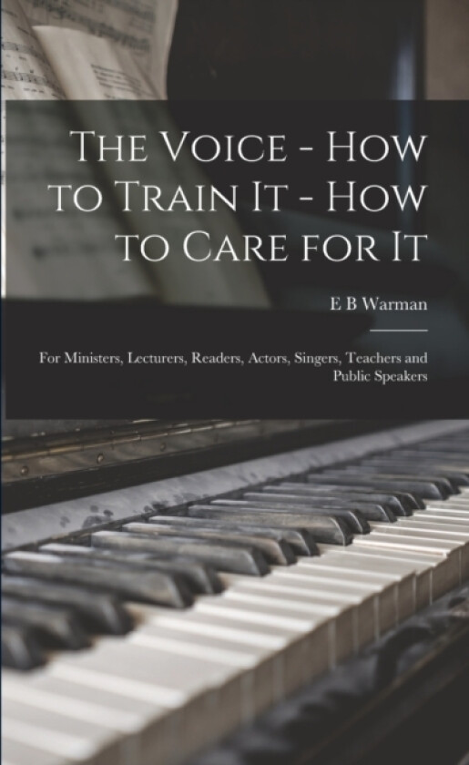 The Voice - How to Train It - How to Care for It av E B Warman (Paperback)