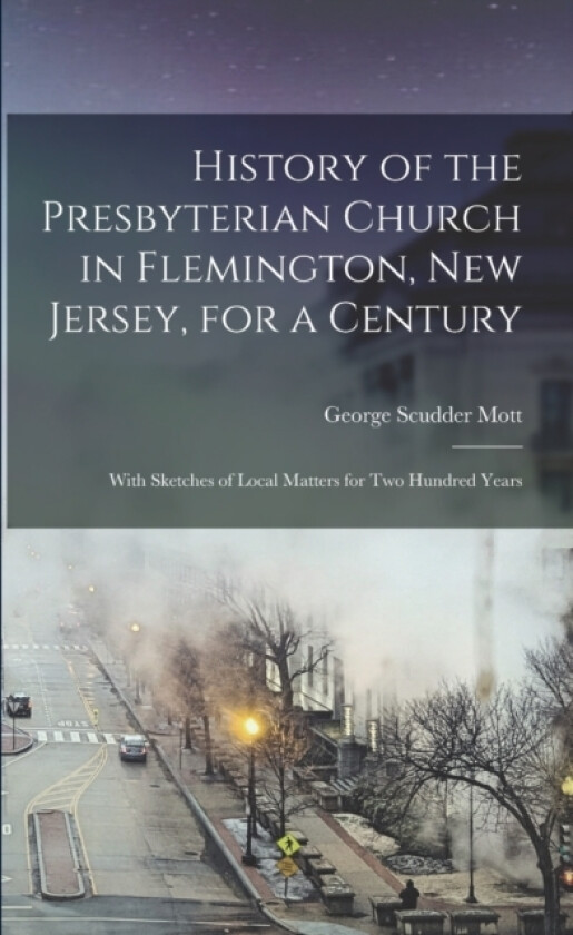History of the Presbyterian Church in Flemington, New Jersey, for a Century av George Scudder 1829-1901 Mott (Paperback)