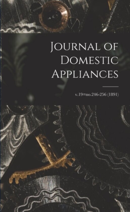 Journal of Domestic Appliances; v.19=no.246-256 (1891) av Anonymous (Paperback)