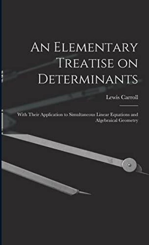 An Elementary Treatise on Determinants av Lewis 1832-1898 Carroll (Paperback)