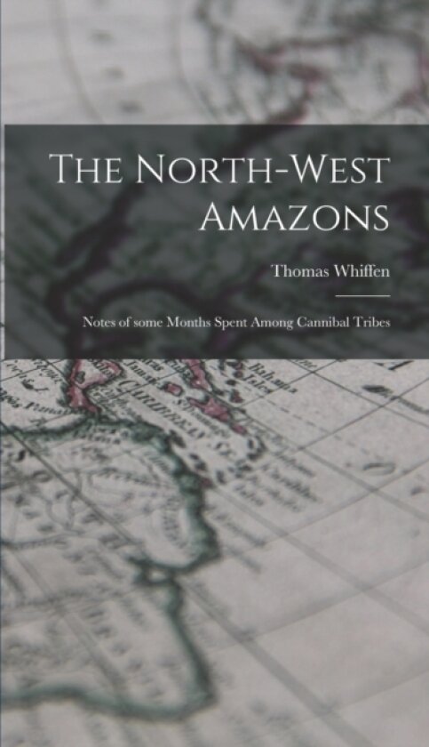 The North-west Amazons av Thomas Whiffen (Hardcover)