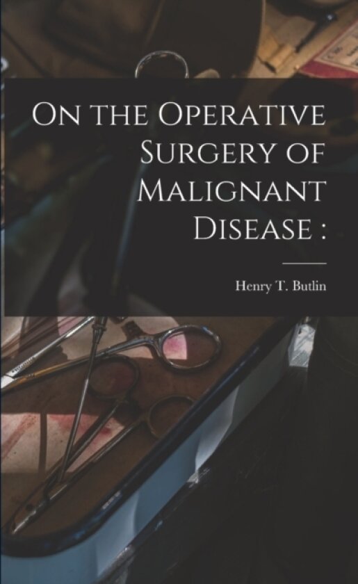 On the Operative Surgery of Malignant Disease av Henry T 18 Butlin (Paperback)