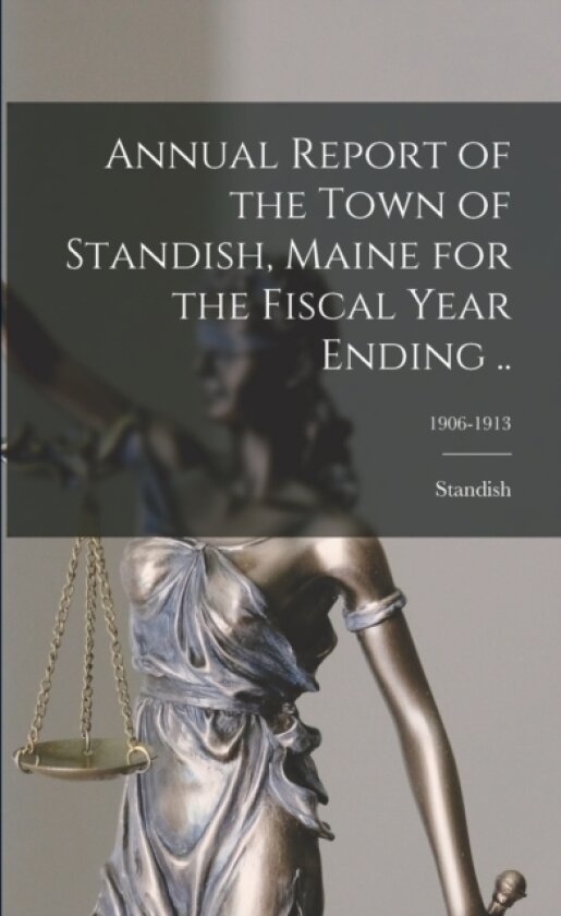 Annual Report of the Town of Standish, Maine for the Fiscal Year Ending ..; 1906-1913 av Standish (Paperback)