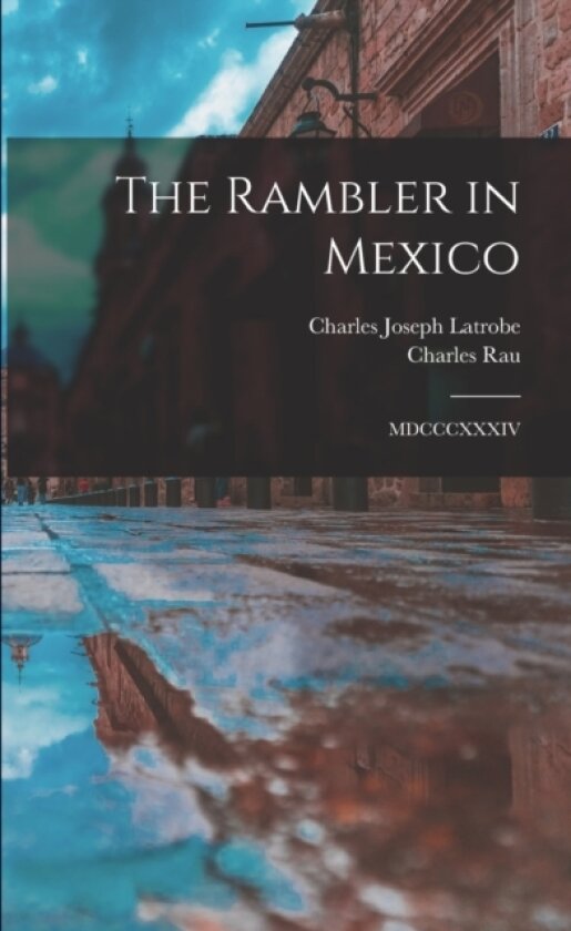 The Rambler in Mexico av Charles Joseph 1801-1875 Latrobe (Paperback)