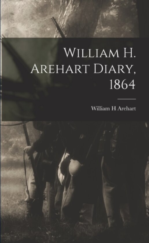 William H. Arehart Diary, 1864 av William H Arehart (Paperback)