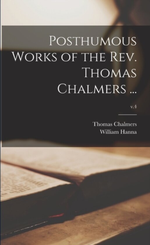 Posthumous Works of the Rev. Thomas Chalmers ...; v.4 av Thomas 1780-1847 Chalmers, William 1808-1882 Hanna (Paperback)