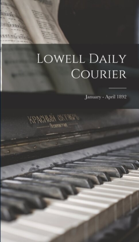Lowell Daily Courier; January - April 1892 av Anonymous (Hardcover)